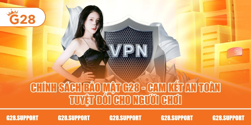 Chính Sách Bảo Mật G28 – Cam Kết An Toàn Tuyệt Đối Cho Người Chơi