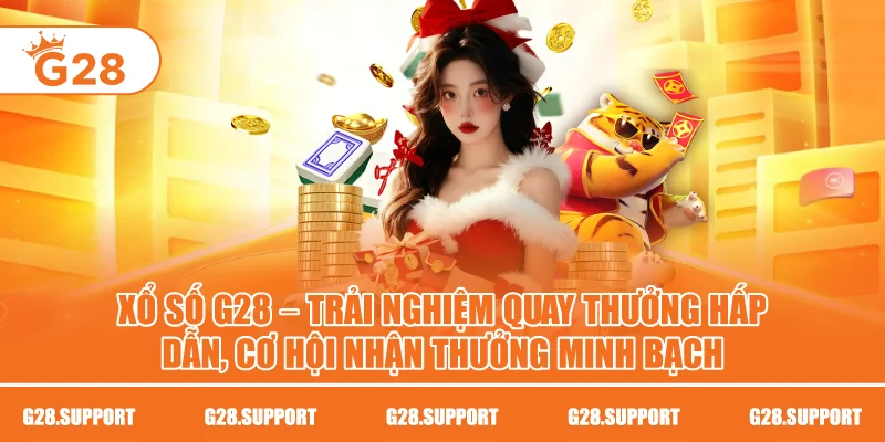 Xổ Số G28 – Trải Nghiệm Quay Thưởng Hấp Dẫn, Cơ Hội Nhận Thưởng Minh Bạch